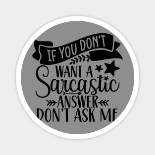 If You Don't want a Sarcastic Answer Don't Ask Me Magnet